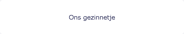 Ons gezinnetje