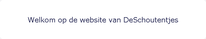 Welkom op de website van DeSchoutentjes